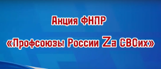 Итоги акции «Профсоюзы России – Zа СВОих» - в видеоролике ФНПР